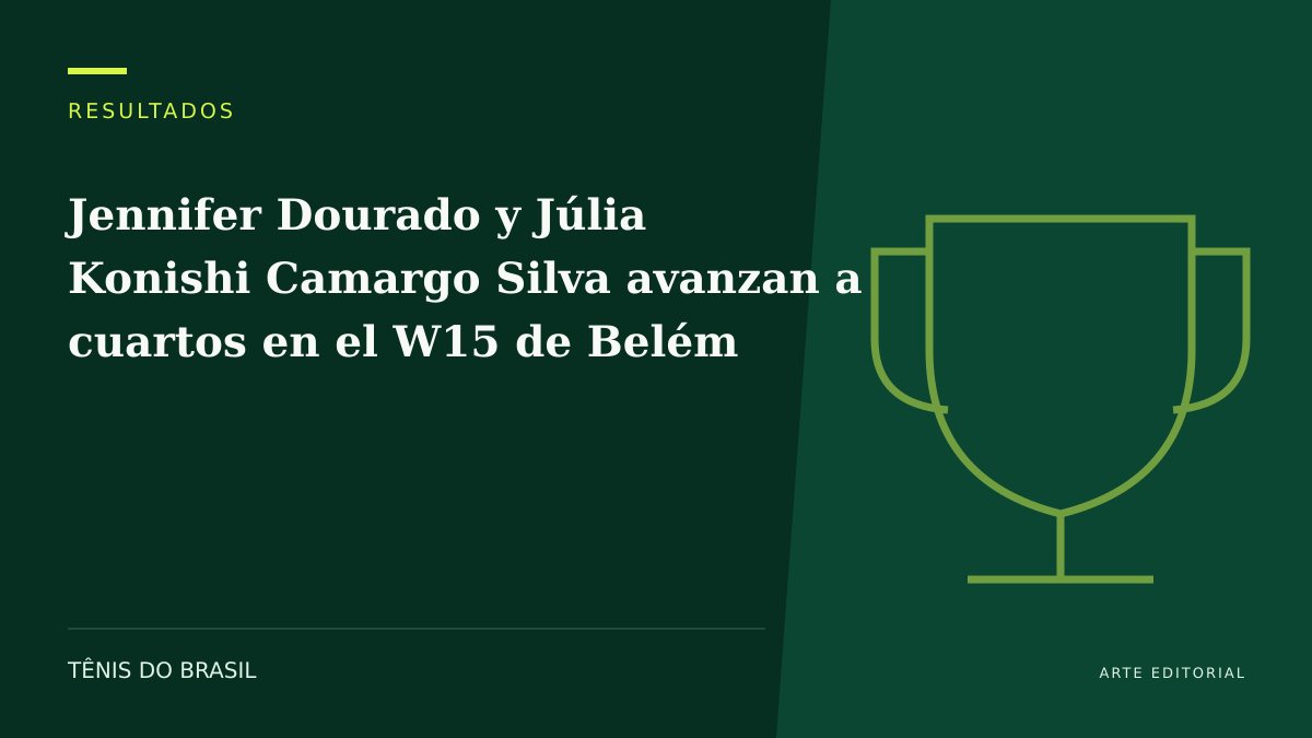 ARTE EDITORIAL — Jennifer Dourado y Júlia Konishi Camargo Silva avanzan a cuartos en el W15 de Belém